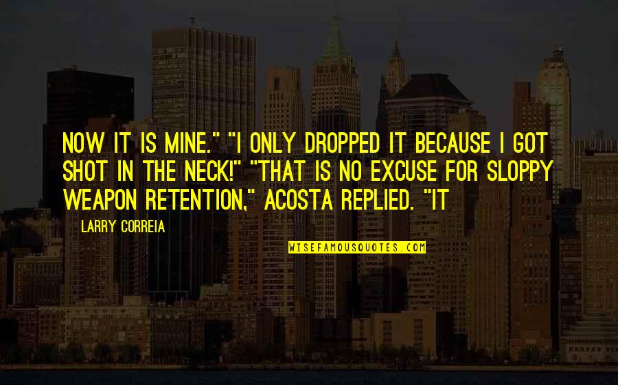 Mine Only Quotes By Larry Correia: Now it is mine." "I only dropped it
