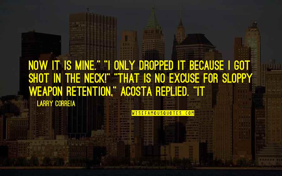 Mine Only Quotes By Larry Correia: Now it is mine." "I only dropped it Mine Only Quotes By Larry Correia: Now it is mine." "I only dropped it
