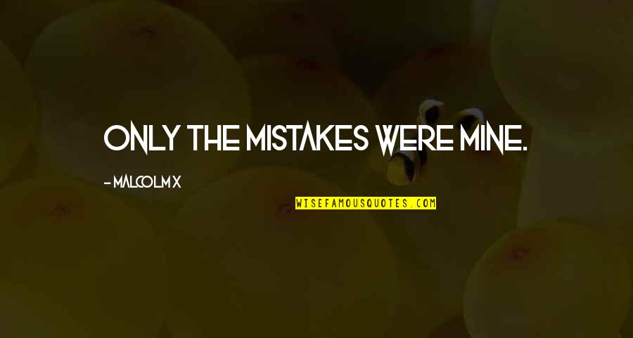 Mine Only Quotes By Malcolm X: Only the mistakes were mine.