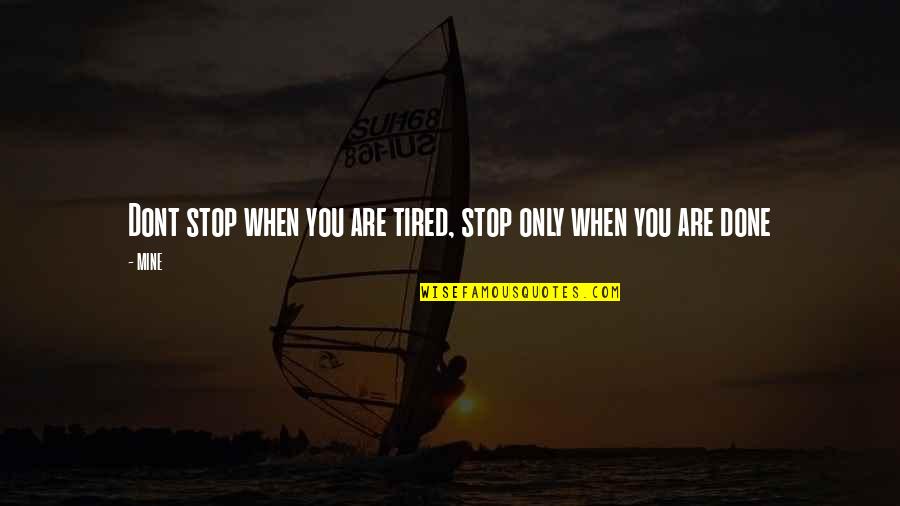 Mine Only Quotes By MINE: Dont stop when you are tired, stop only