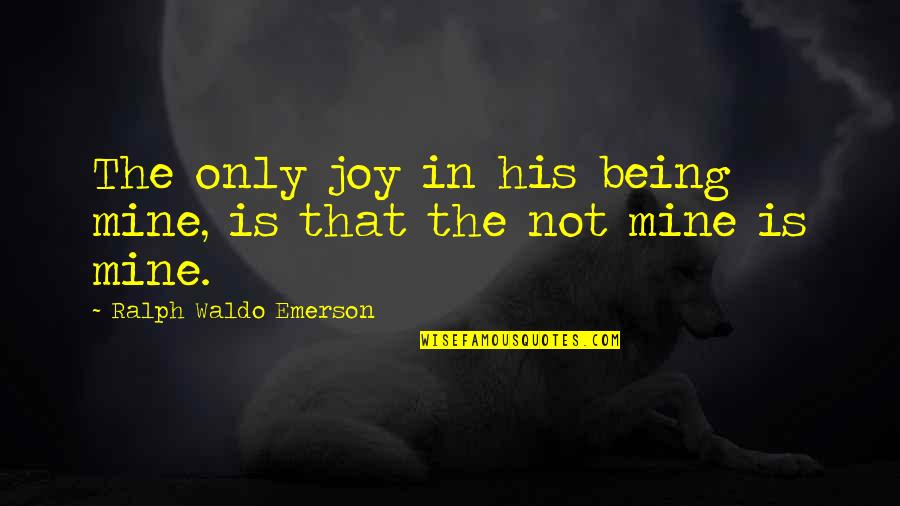 Mine Only Quotes By Ralph Waldo Emerson: The only joy in his being mine, is