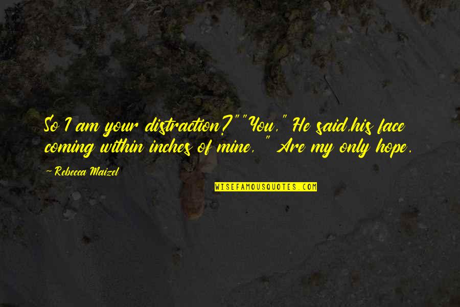 Mine Only Quotes By Rebecca Maizel: So I am your distraction?""You," He said,his face