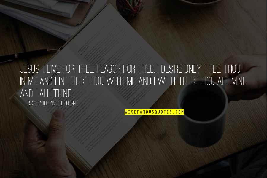 Mine Only Quotes By Rose Philippine Duchesne: Jesus, I live for Thee, I labor for Mine Only Quotes By Rose Philippine Duchesne: Jesus, I live for Thee, I labor for