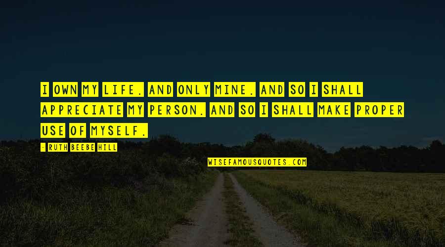 Mine Only Quotes By Ruth Beebe Hill: I own my life. And only mine. And Mine Only Quotes By Ruth Beebe Hill: I own my life. And only mine. And