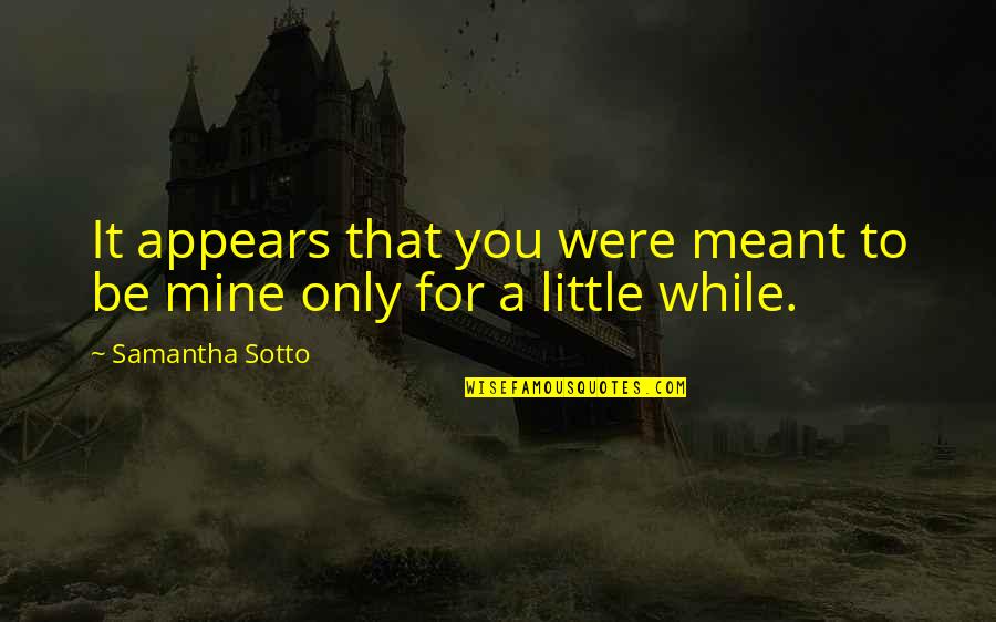 Mine Only Quotes By Samantha Sotto: It appears that you were meant to be