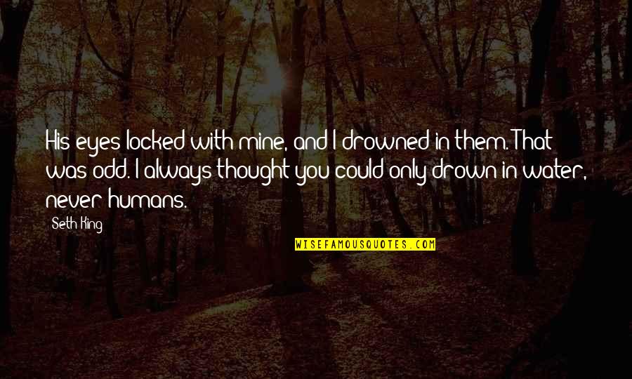 Mine Only Quotes By Seth King: His eyes locked with mine, and I drowned Mine Only Quotes By Seth King: His eyes locked with mine, and I drowned