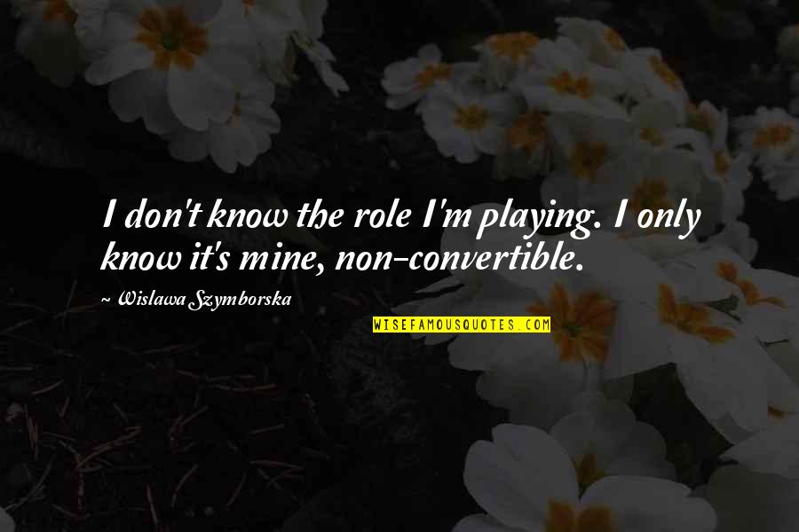 Mine Only Quotes By Wislawa Szymborska: I don't know the role I'm playing. I Mine Only Quotes By Wislawa Szymborska: I don't know the role I'm playing. I