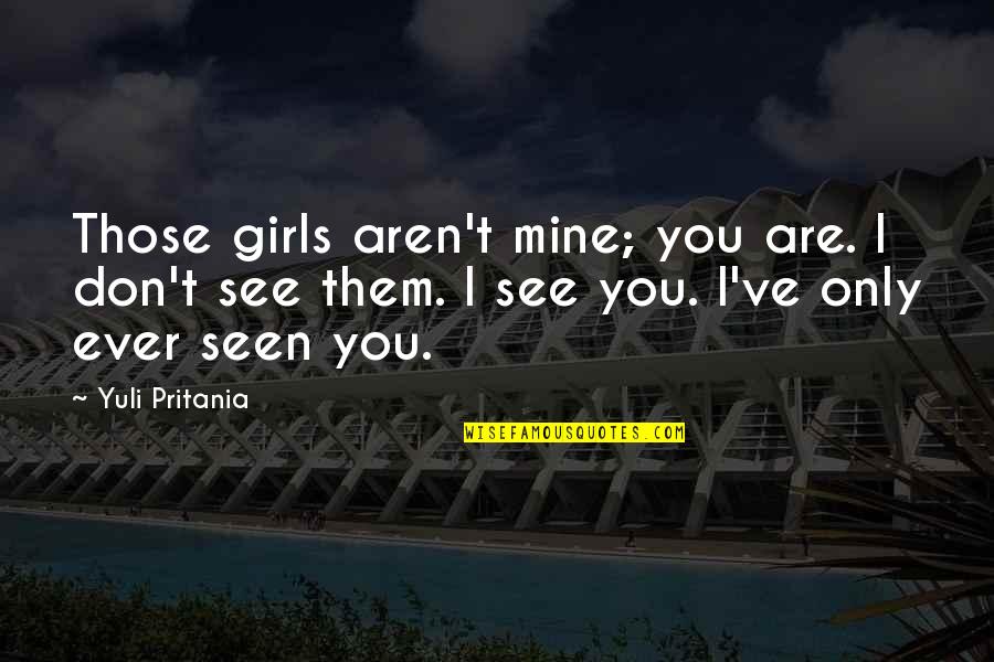 Mine Only Quotes By Yuli Pritania: Those girls aren't mine; you are. I don't Mine Only Quotes By Yuli Pritania: Those girls aren't mine; you are. I don't