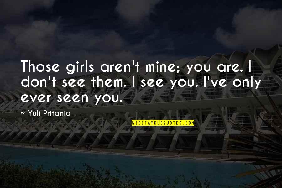 Mine Only Quotes By Yuli Pritania: Those girls aren't mine; you are. I don't