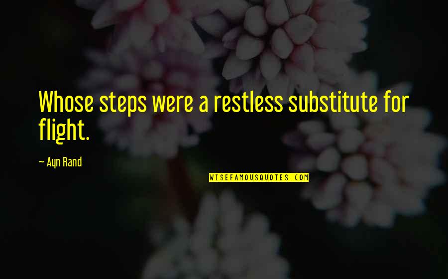 Mine Ours Yours Quotes By Ayn Rand: Whose steps were a restless substitute for flight.
