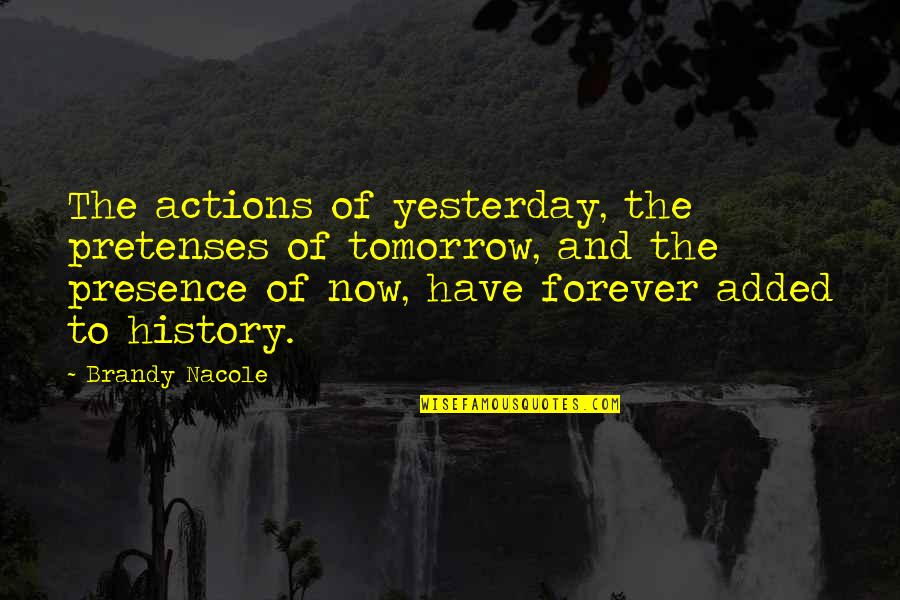 Mine Ours Yours Quotes By Brandy Nacole: The actions of yesterday, the pretenses of tomorrow,