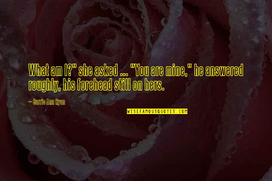 Mine Quotes By Carrie Ann Ryan: What am I?" she asked ... "You are
