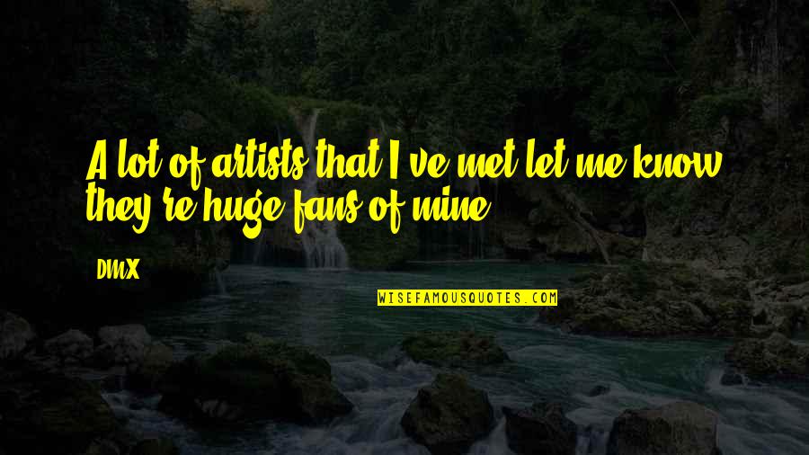 Mine Quotes By DMX: A lot of artists that I've met let