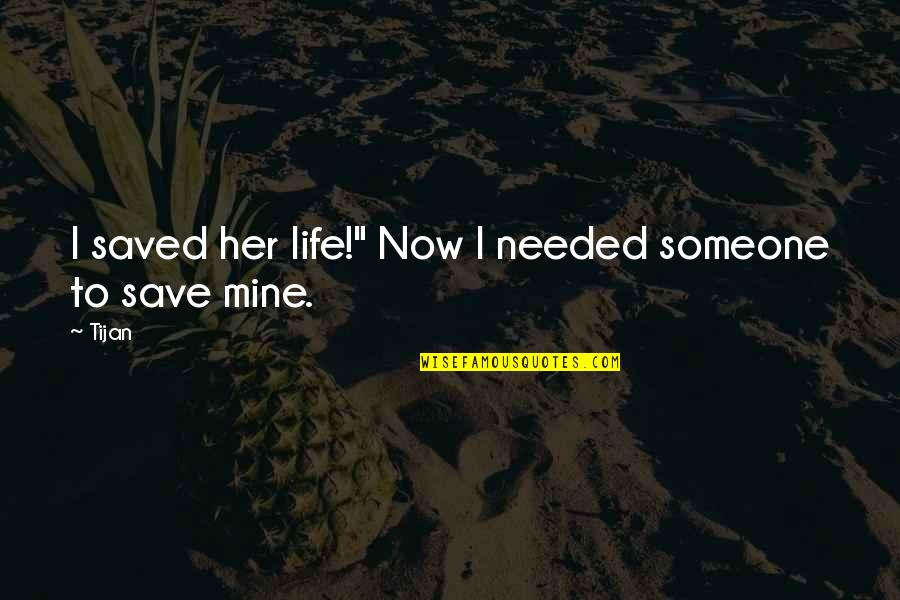 Mine Quotes By Tijan: I saved her life!" Now I needed someone