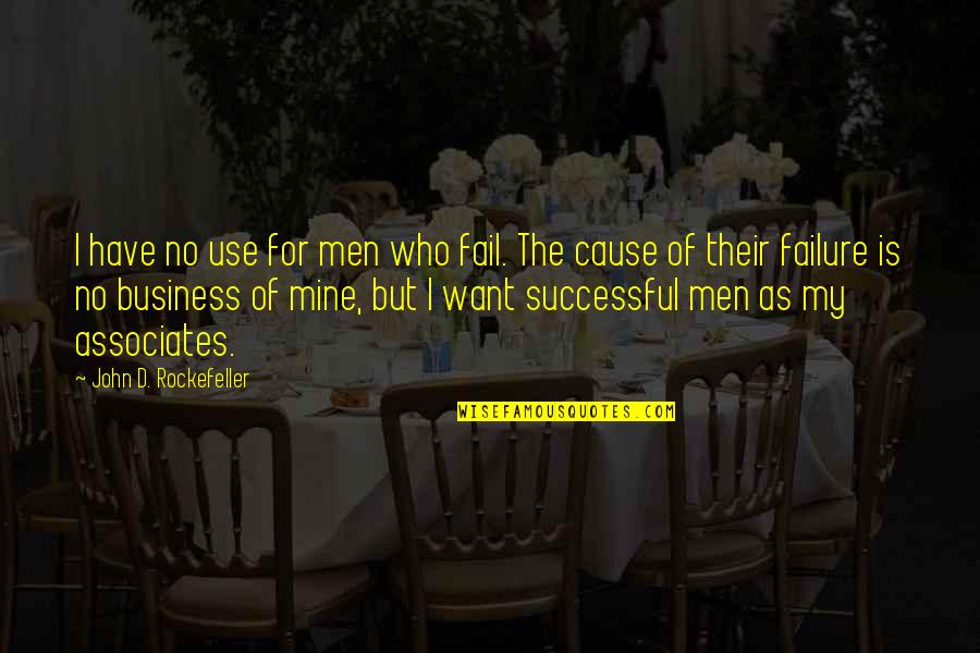 Mine Your Own Business Quotes By John D. Rockefeller: I have no use for men who fail.