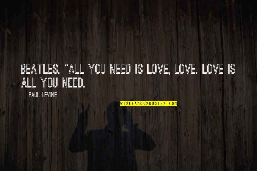 Mine Your Own Business Quotes By Paul Levine: Beatles. "All you need is love, love. Love