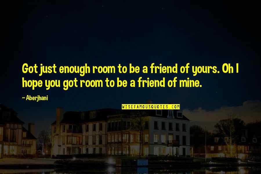 Mine Yours Quotes By Aberjhani: Got just enough room to be a friend