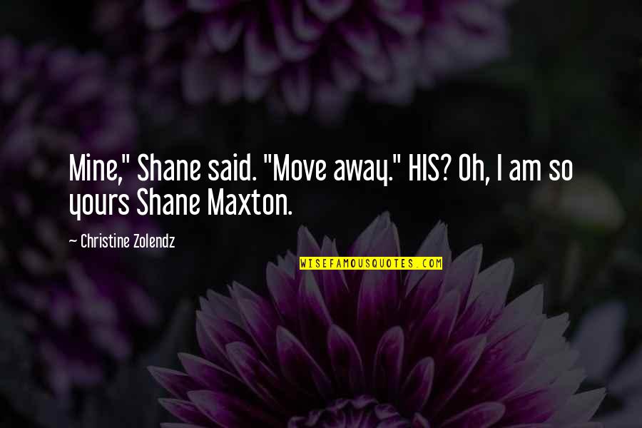 Mine Yours Quotes By Christine Zolendz: Mine," Shane said. "Move away." HIS? Oh, I