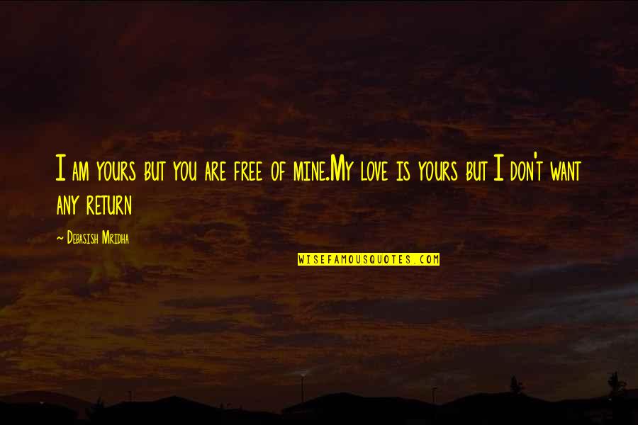 Mine Yours Quotes By Debasish Mridha: I am yours but you are free of