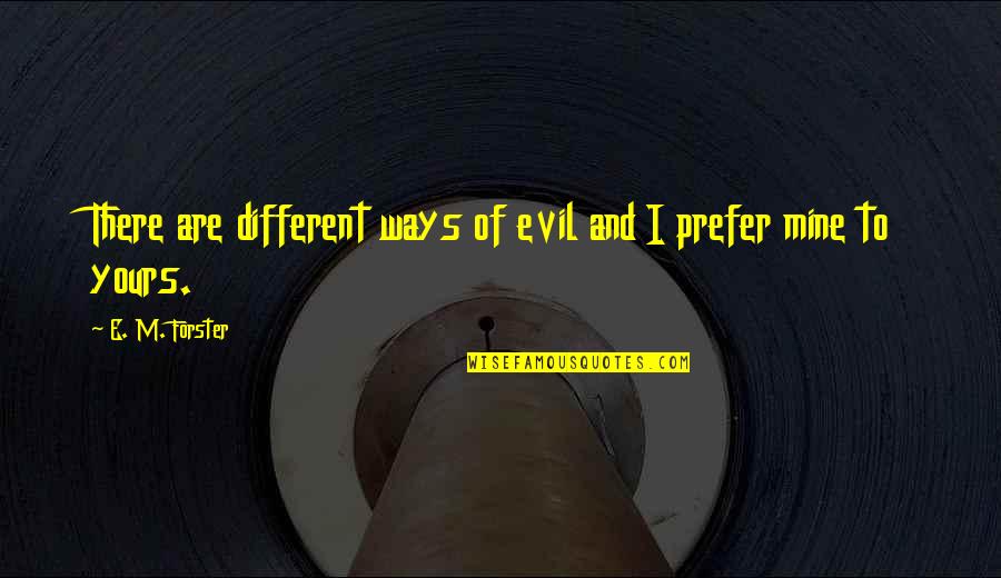 Mine Yours Quotes By E. M. Forster: There are different ways of evil and I