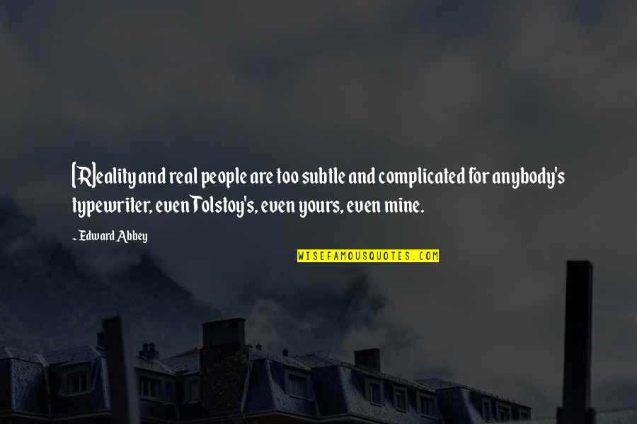 Mine Yours Quotes By Edward Abbey: [R]eality and real people are too subtle and