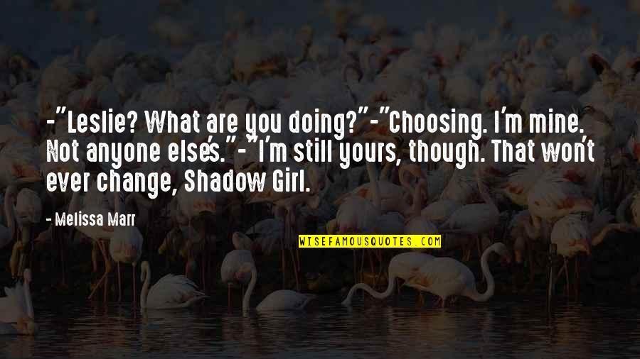 Mine Yours Quotes By Melissa Marr: -"Leslie? What are you doing?"-"Choosing. I'm mine. Not