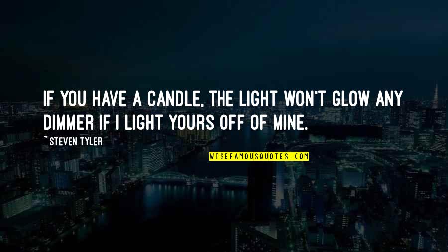 Mine Yours Quotes By Steven Tyler: If you have a candle, the light won't