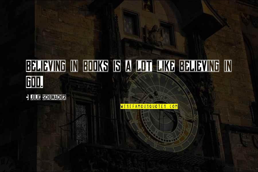 Minecraft Forge Quotes By Julie Schumacher: Believing in books is a lot like believing