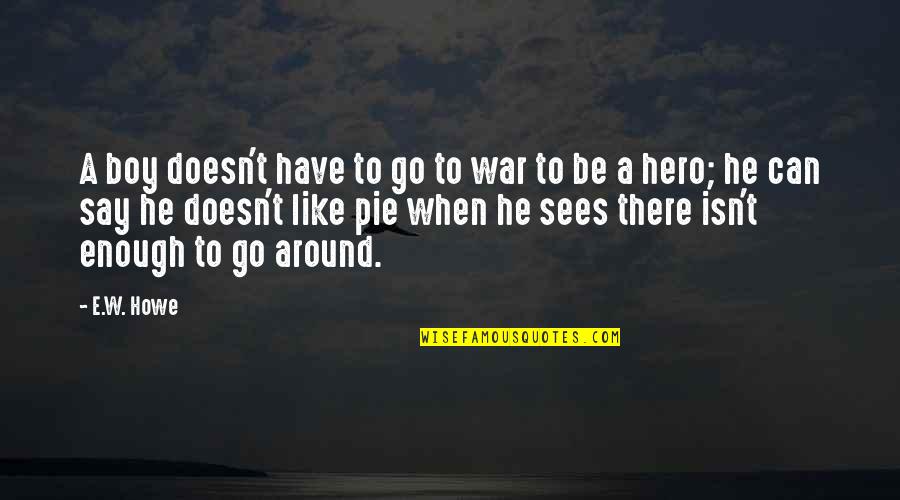 Minecraft Sayings And Quotes By E.W. Howe: A boy doesn't have to go to war Minecraft Sayings And Quotes By E.W. Howe: A boy doesn't have to go to war