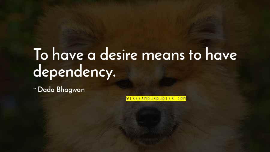 Minecraft Temple Seed Quotes By Dada Bhagwan: To have a desire means to have dependency. Minecraft Temple Seed Quotes By Dada Bhagwan: To have a desire means to have dependency.