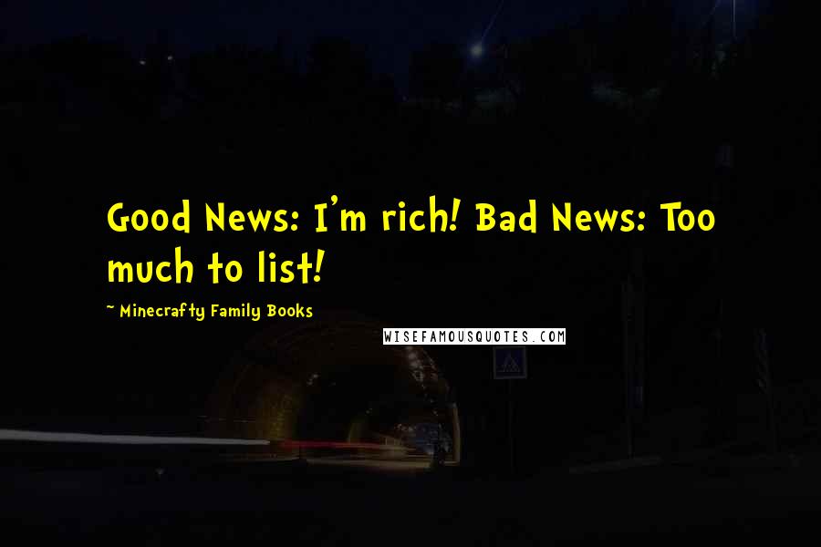 Minecrafty Family Books quotes: Good News: I'm rich! Bad News: Too much to list!