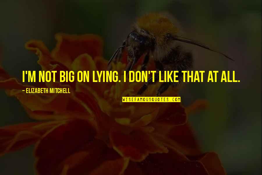 Minehan In Montana Quotes By Elizabeth Mitchell: I'm not big on lying. I don't like