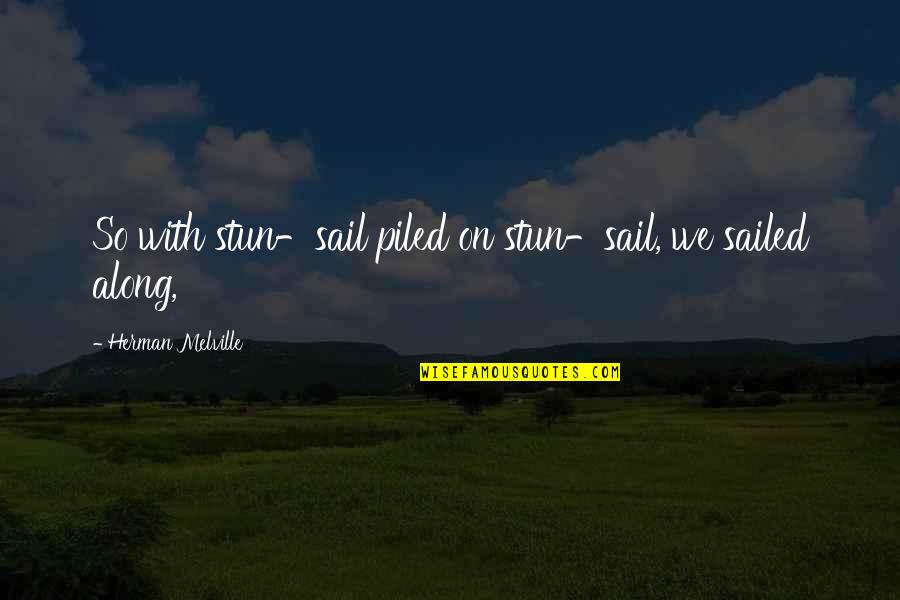 Minehan Mcfaul Quotes By Herman Melville: So with stun-sail piled on stun-sail, we sailed