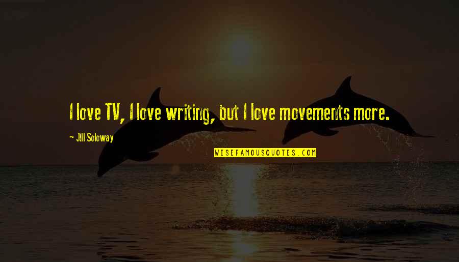 Minehan Mcfaul Quotes By Jill Soloway: I love TV, I love writing, but I