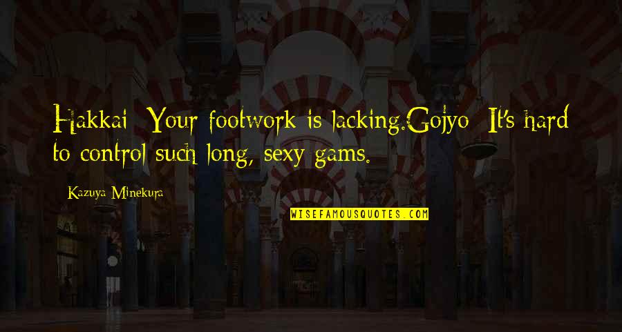 Minekura Kazuya Quotes By Kazuya Minekura: Hakkai: Your footwork is lacking.Gojyo: It's hard to