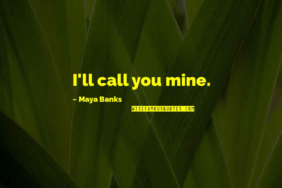 Mine'll Quotes By Maya Banks: I'll call you mine. Mine'll Quotes By Maya Banks: I'll call you mine.