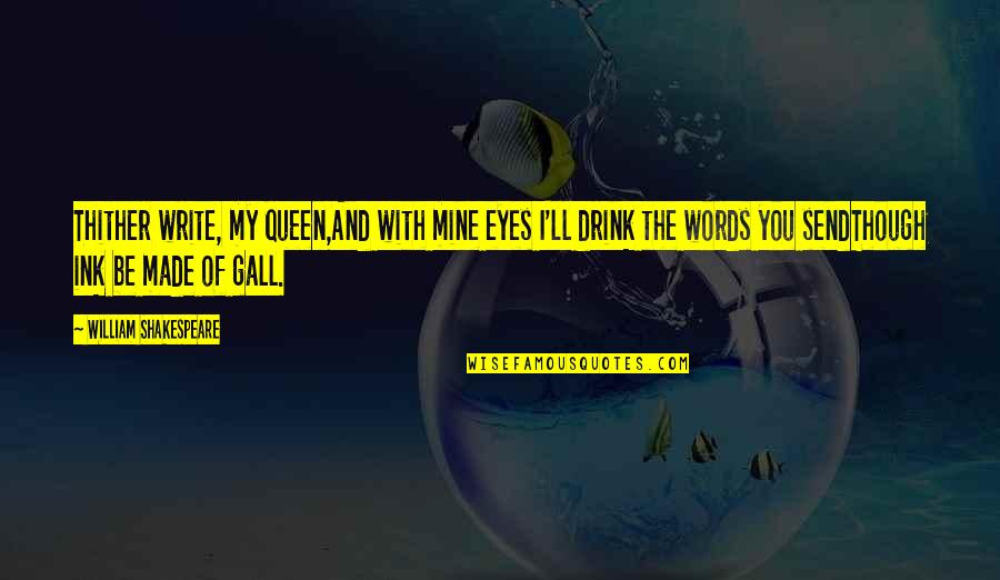 Mine'll Quotes By William Shakespeare: Thither write, my queen,And with mine eyes I'll Mine'll Quotes By William Shakespeare: Thither write, my queen,And with mine eyes I'll