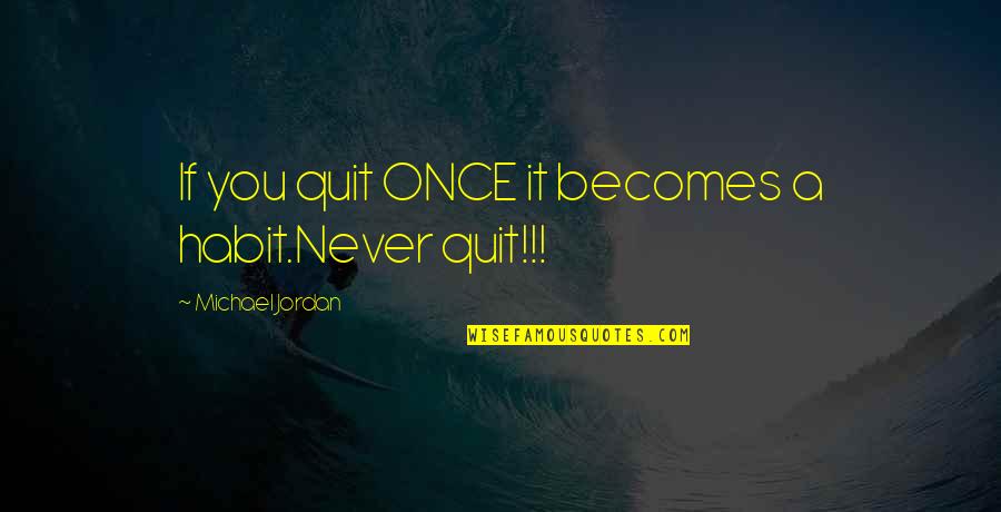 Minene Quotes By Michael Jordan: If you quit ONCE it becomes a habit.Never