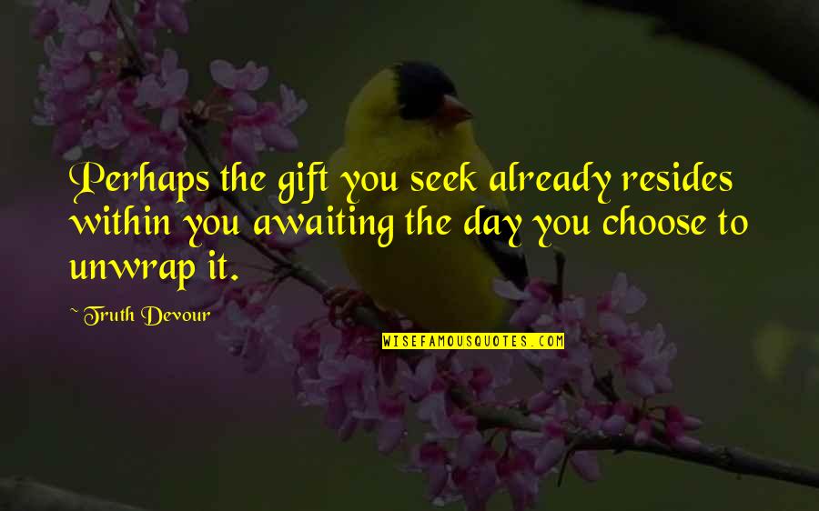 Minenhle Quotes By Truth Devour: Perhaps the gift you seek already resides within Minenhle Quotes By Truth Devour: Perhaps the gift you seek already resides within