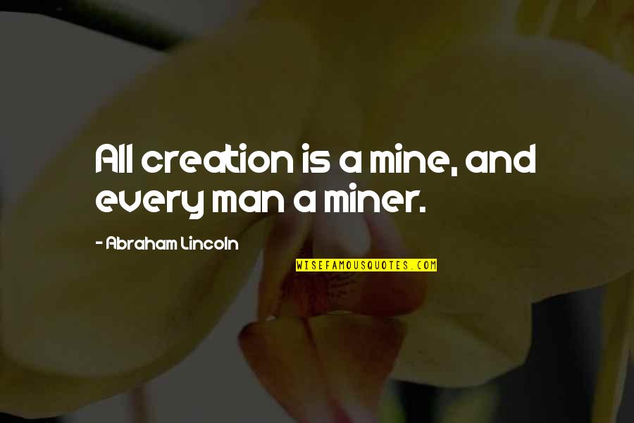 Miner Quotes By Abraham Lincoln: All creation is a mine, and every man