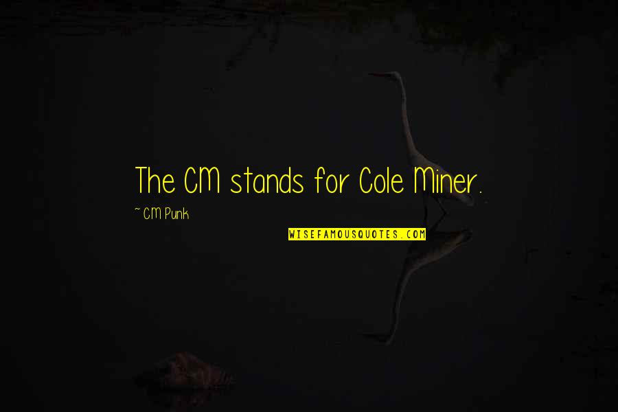 Miner Quotes By CM Punk: The CM stands for Cole Miner.