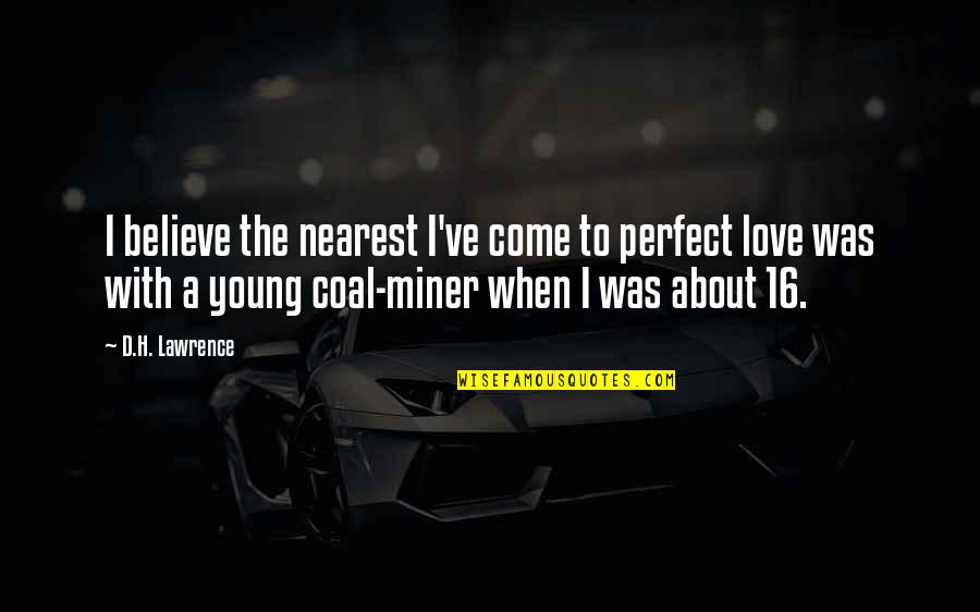 Miner Quotes By D.H. Lawrence: I believe the nearest I've come to perfect