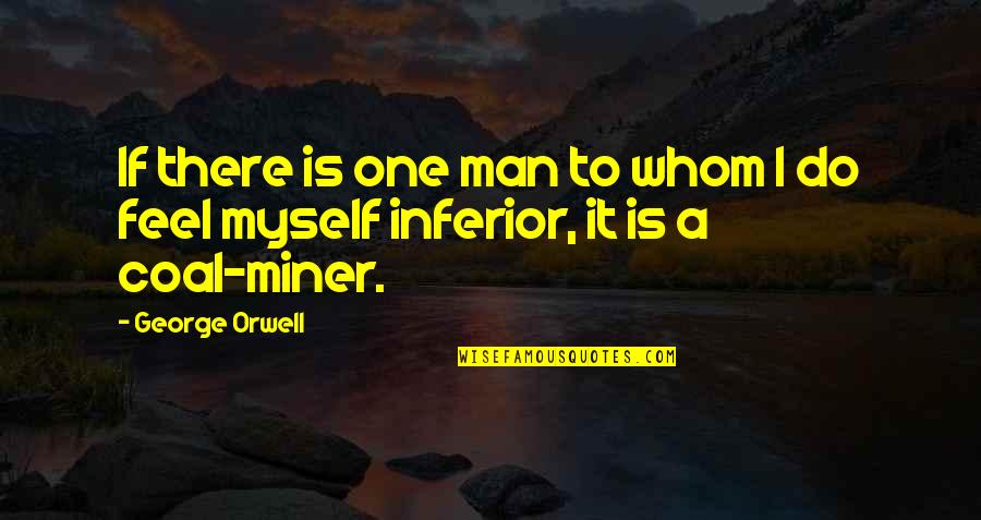 Miner Quotes By George Orwell: If there is one man to whom I
