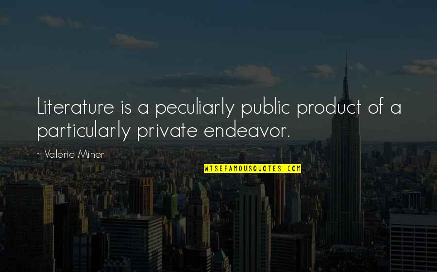 Miner Quotes By Valerie Miner: Literature is a peculiarly public product of a