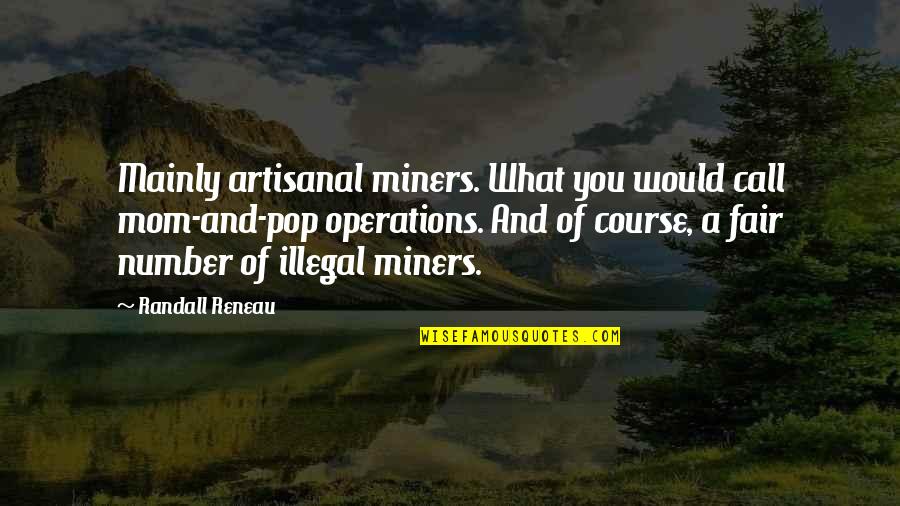 Miners Quotes By Randall Reneau: Mainly artisanal miners. What you would call mom-and-pop Miners Quotes By Randall Reneau: Mainly artisanal miners. What you would call mom-and-pop