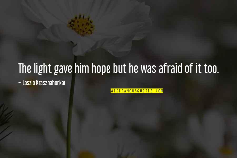 Minervinis Pizzeria Quotes By Laszlo Krasznahorkai: The light gave him hope but he was Minervinis Pizzeria Quotes By Laszlo Krasznahorkai: The light gave him hope but he was