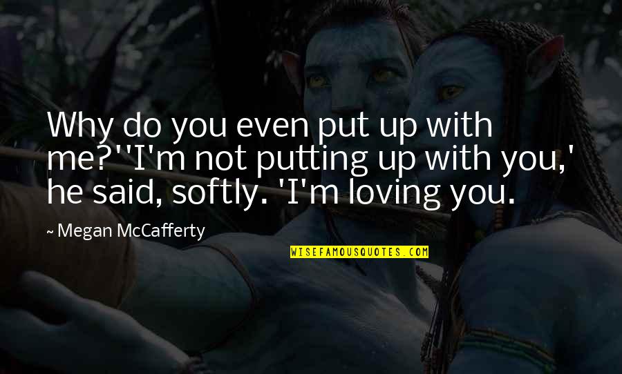 Minervino Wallingford Quotes By Megan McCafferty: Why do you even put up with me?''I'm Minervino Wallingford Quotes By Megan McCafferty: Why do you even put up with me?''I'm