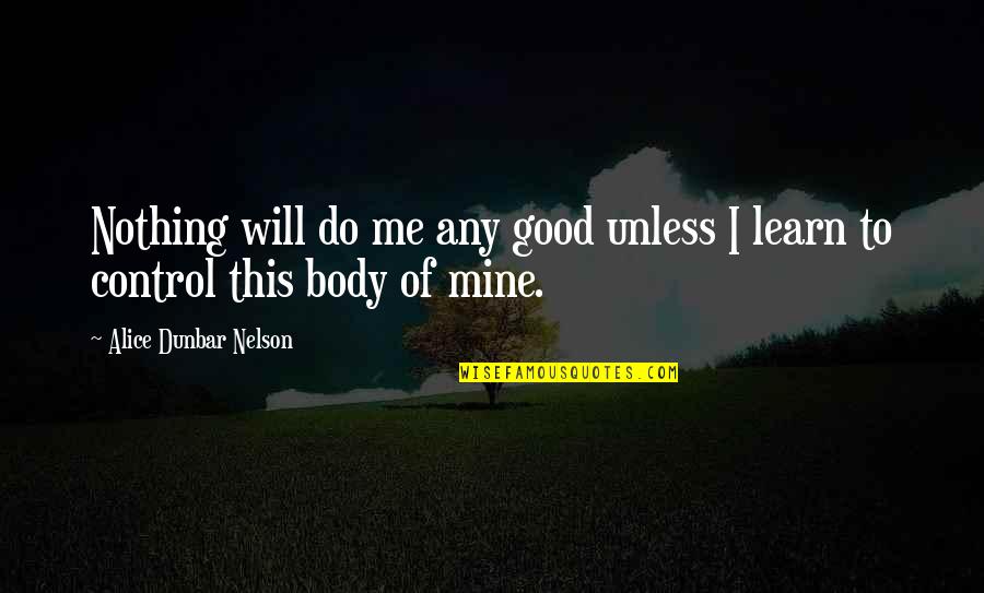 Mines Quotes By Alice Dunbar Nelson: Nothing will do me any good unless I