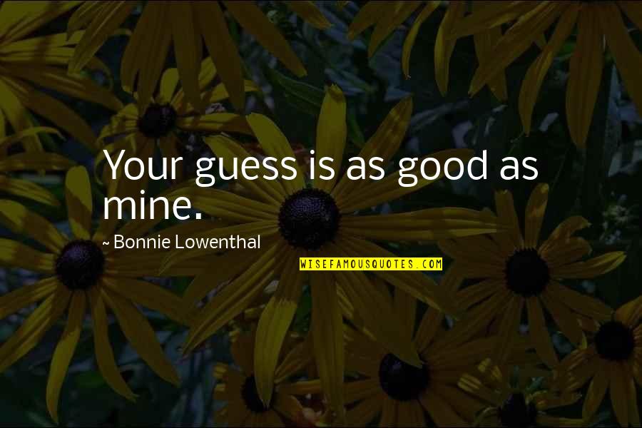 Mines Quotes By Bonnie Lowenthal: Your guess is as good as mine.