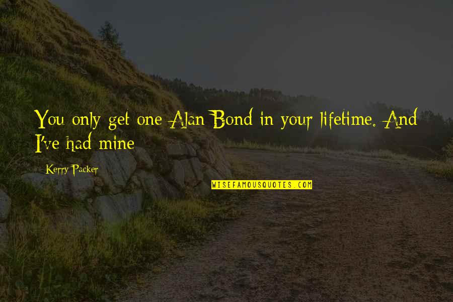 Mines Quotes By Kerry Packer: You only get one Alan Bond in your